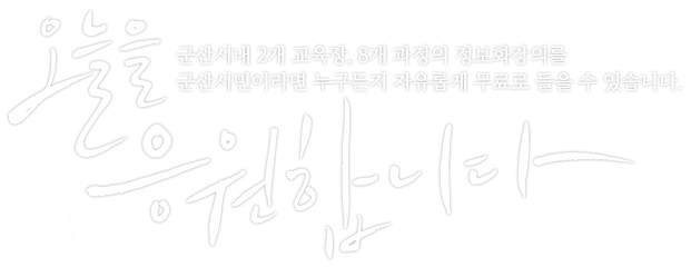 군산시내 2개 교육장, 8개 과정의 정보화강의를 군산시민이라면 누구든지 자유롭게 무료로 들을 수 있습니다.