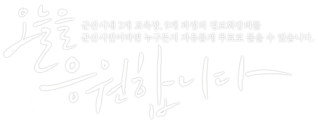 군산시내 2개 교육장, 9개 과정의 정보화강의를 군산시민이라면 누구든지 자유롭게 무료로 들을 수 있습니다.