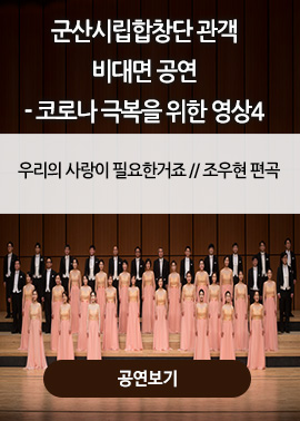 군산시립합창단 관객 비대면 공연 - 코로나 극복을 위한 영상 4
우리의 사랑이 필요한거죠 // 조우현 편곡