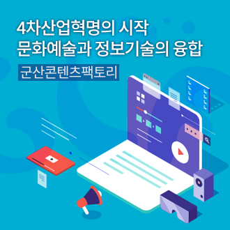 4차산업혁명의 시작
문화예술과 정보기술의 융합
군산콘텐츠팩토리