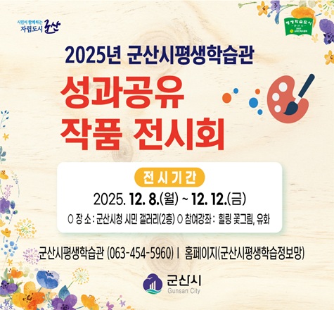 2025년 군산시평생학습관 성과공유 작품 전시회 포스터. 전시 기간 2025년 12월 8일(월)부터 12월 12일(금)까지. 장소는 군산시청 시민 갤러리 2층이며, 힐링 꽃그림과 유화 작품이 전시됩니다.